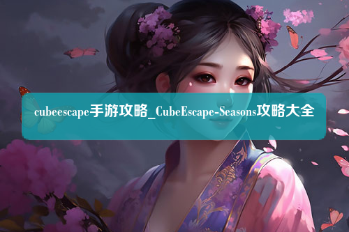 cubeescape手游攻略_CubeEscape-Seasons攻略大全